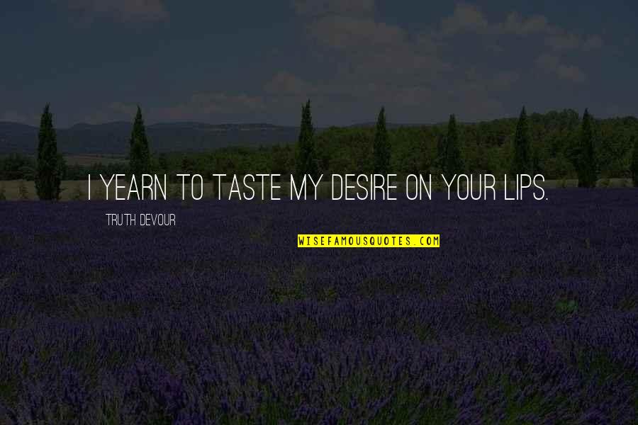 Quantifies Quotes By Truth Devour: I yearn to taste my desire on your