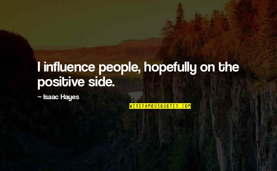 Quantifies Synonym Quotes By Isaac Hayes: I influence people, hopefully on the positive side.