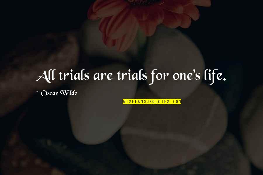 Quantify Fitness Quotes By Oscar Wilde: All trials are trials for one's life. Quantify Fitness Quotes By Oscar Wilde: All trials are trials for one's life.