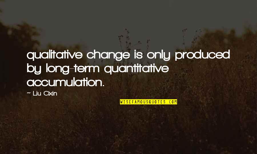 Quantitative And Qualitative Quotes By Liu Cixin: qualitative change is only produced by long-term quantitative