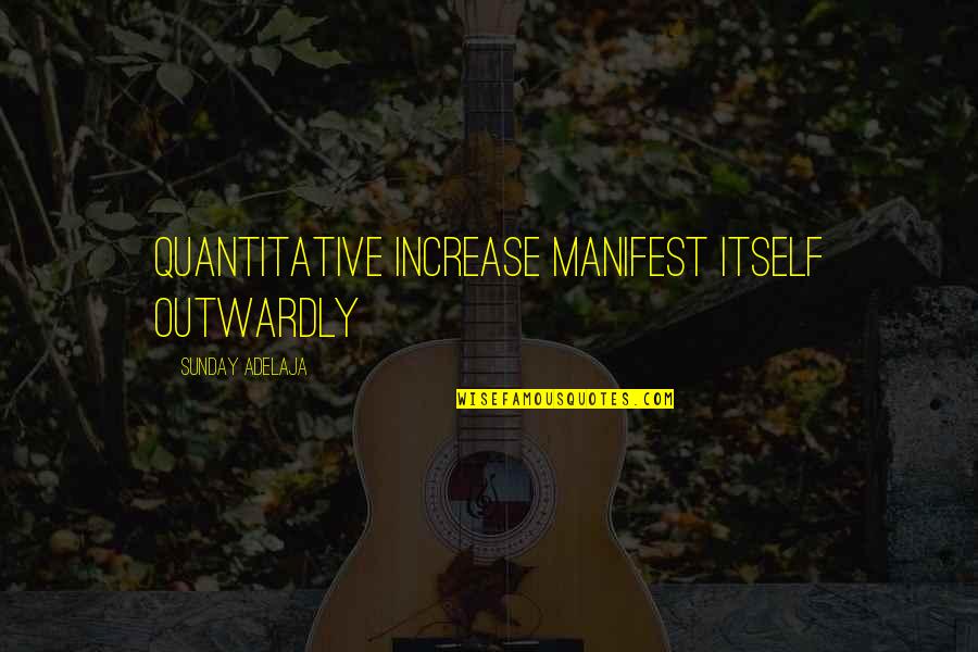 Quantitative Quotes By Sunday Adelaja: Quantitative increase manifest itself outwardly