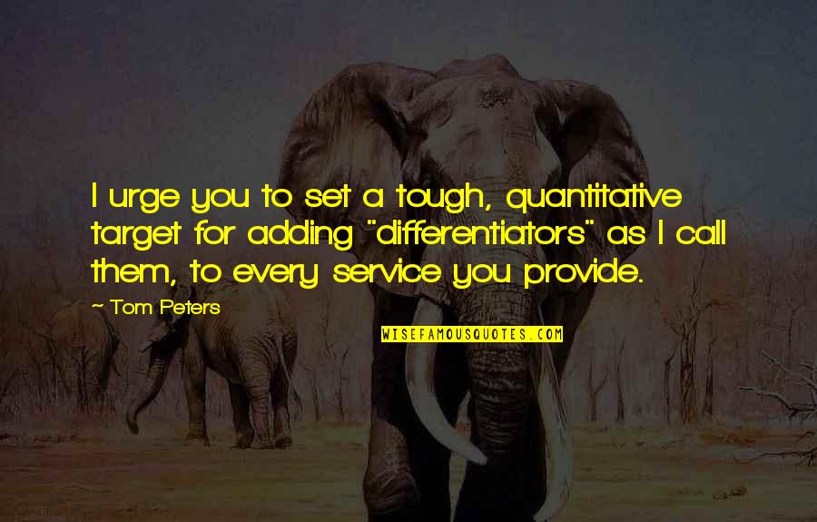 Quantitative Quotes By Tom Peters: I urge you to set a tough, quantitative