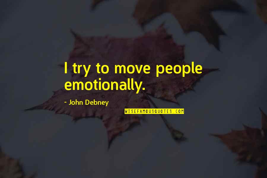 Quantitatively Quotes By John Debney: I try to move people emotionally.