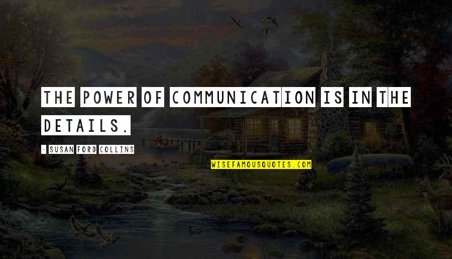 Quantitatively Quotes By Susan Ford Collins: The power of communication is in the details.