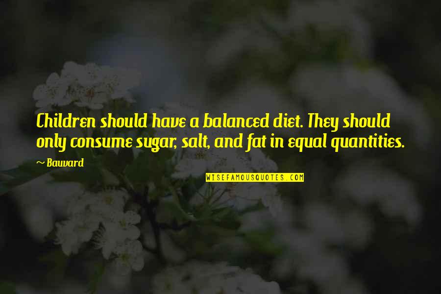 Quantities Quotes By Bauvard: Children should have a balanced diet. They should