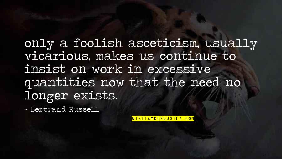 Quantities Quotes By Bertrand Russell: only a foolish asceticism, usually vicarious, makes us
