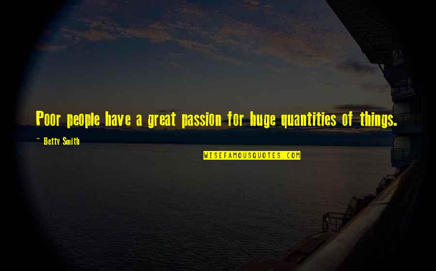 Quantities Quotes By Betty Smith: Poor people have a great passion for huge