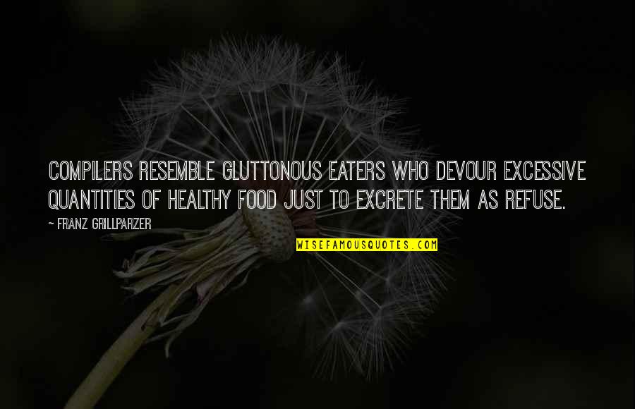 Quantities Quotes By Franz Grillparzer: Compilers resemble gluttonous eaters who devour excessive quantities