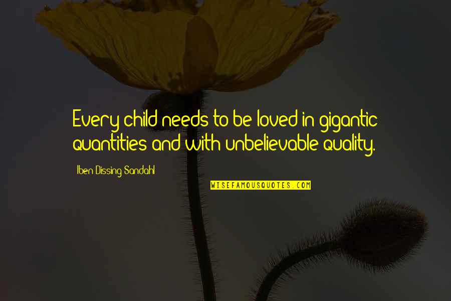 Quantities Quotes By Iben Dissing Sandahl: Every child needs to be loved in gigantic