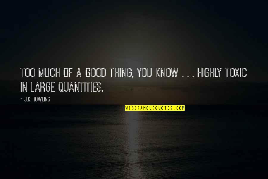 Quantities Quotes By J.K. Rowling: Too much of a good thing, you know