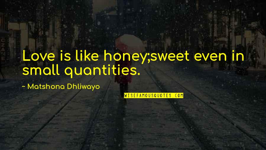 Quantities Quotes By Matshona Dhliwayo: Love is like honey;sweet even in small quantities.