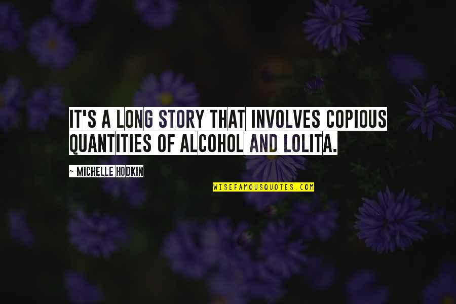 Quantities Quotes By Michelle Hodkin: It's a long story that involves copious quantities