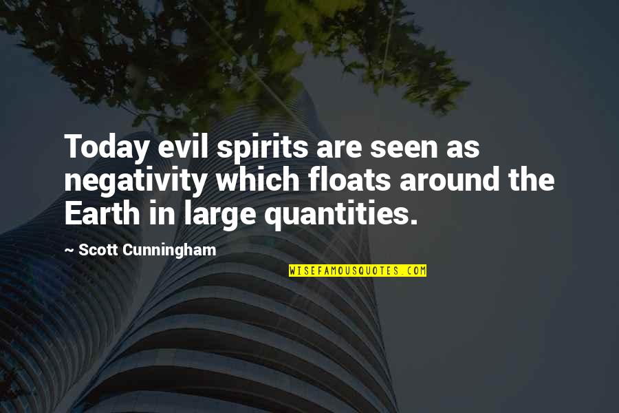 Quantities Quotes By Scott Cunningham: Today evil spirits are seen as negativity which