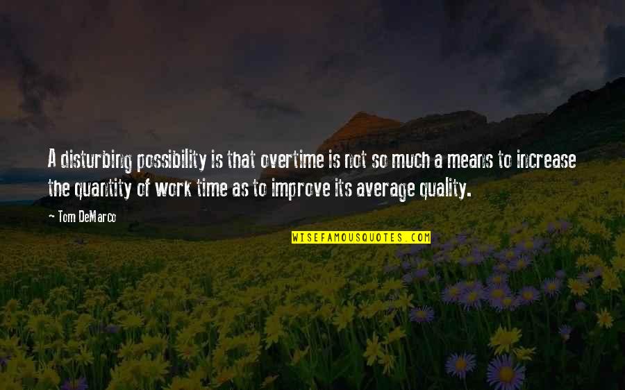 Quantity Is A Quality Of Its Own Quotes By Tom DeMarco: A disturbing possibility is that overtime is not Quantity Is A Quality Of Its Own Quotes By Tom DeMarco: A disturbing possibility is that overtime is not
