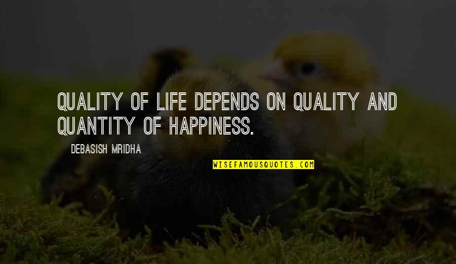 Quantity Of Happiness Quotes By Debasish Mridha: Quality of life depends on quality and quantity
