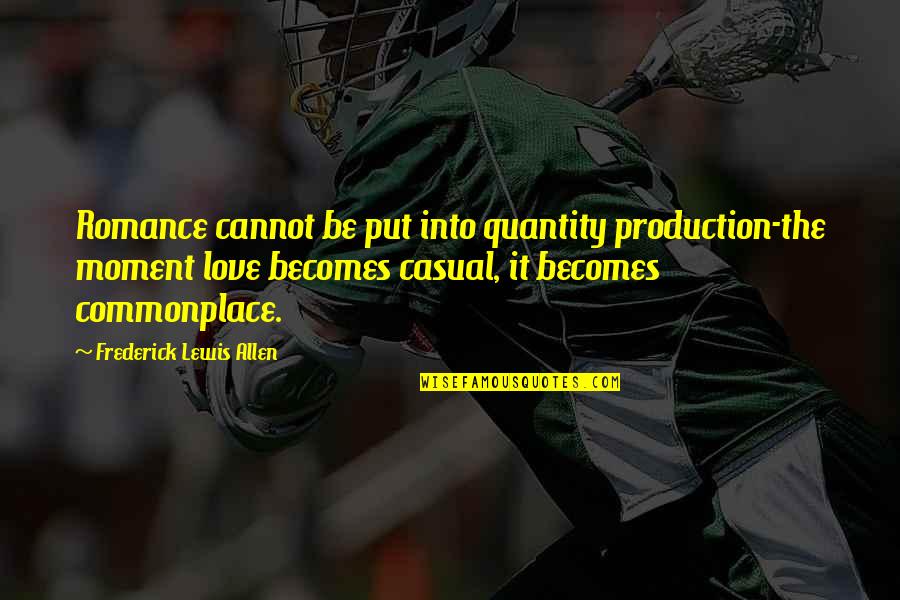 Quantity Of Love Quotes By Frederick Lewis Allen: Romance cannot be put into quantity production-the moment