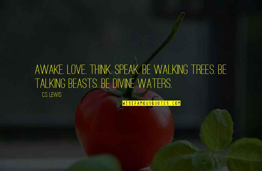 Quantity Of Work Quotes By C.S. Lewis: Awake. Love. Think. Speak. Be walking trees. Be