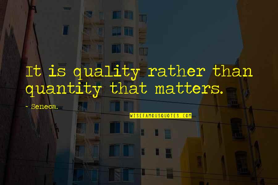 Quantity Of Work Quotes By Seneca.: It is quality rather than quantity that matters.