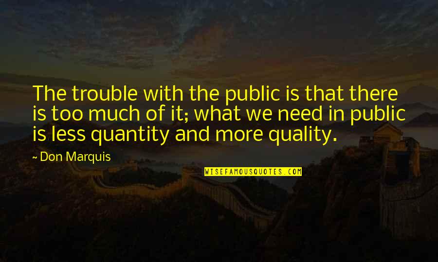 Quantity Quality Quotes By Don Marquis: The trouble with the public is that there Quantity Quality Quotes By Don Marquis: The trouble with the public is that there