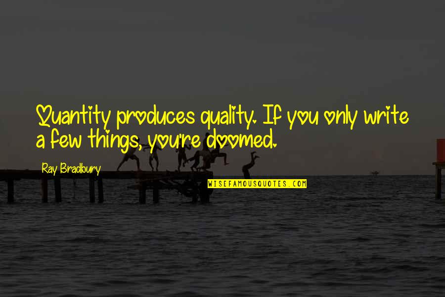 Quantity Quality Quotes By Ray Bradbury: Quantity produces quality. If you only write a
