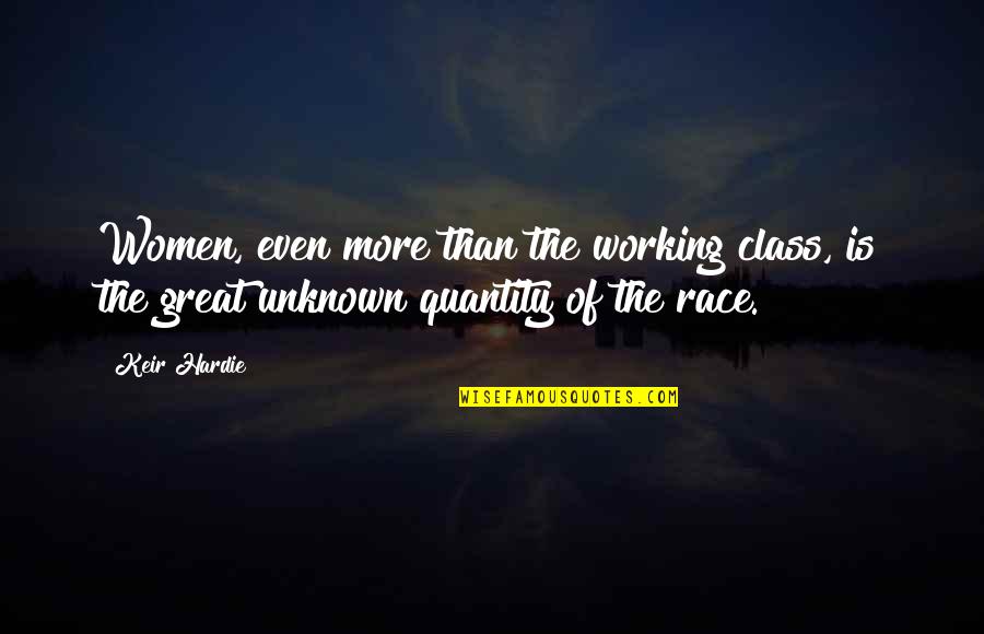 Quantity Quotes By Keir Hardie: Women, even more than the working class, is