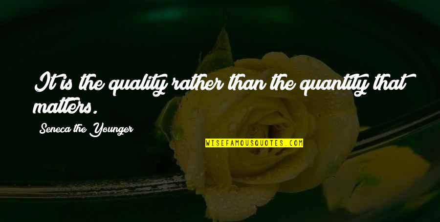 Quantity Quotes By Seneca The Younger: It is the quality rather than the quantity
