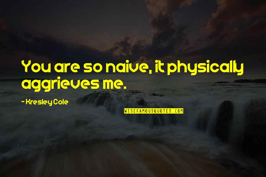 Quantity Surveying Funny Quotes By Kresley Cole: You are so naive, it physically aggrieves me.