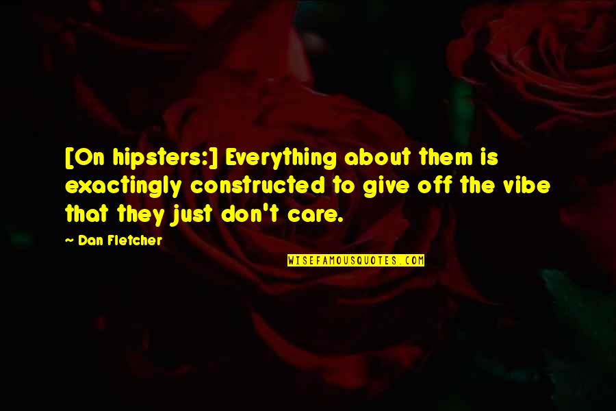 Quantity Surveyors Quotes By Dan Fletcher: [On hipsters:] Everything about them is exactingly constructed