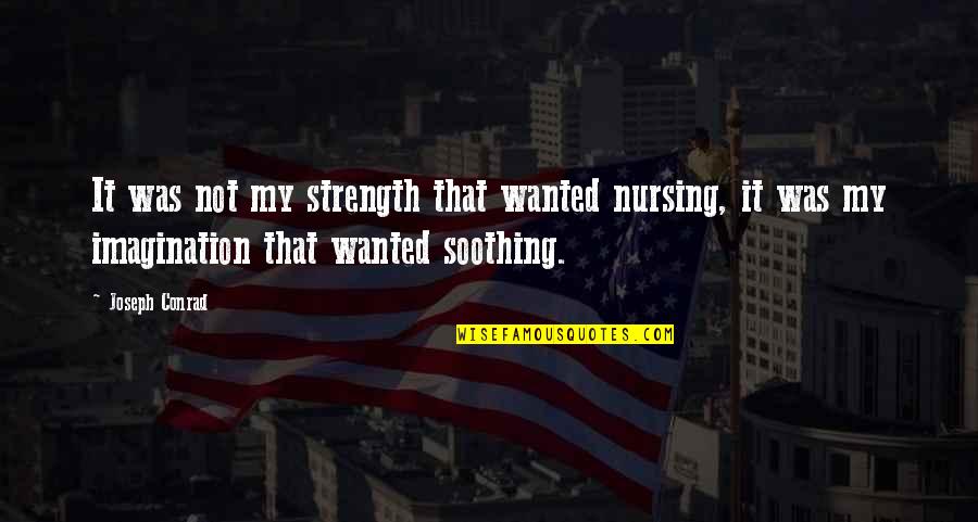Quantized Quotes By Joseph Conrad: It was not my strength that wanted nursing,