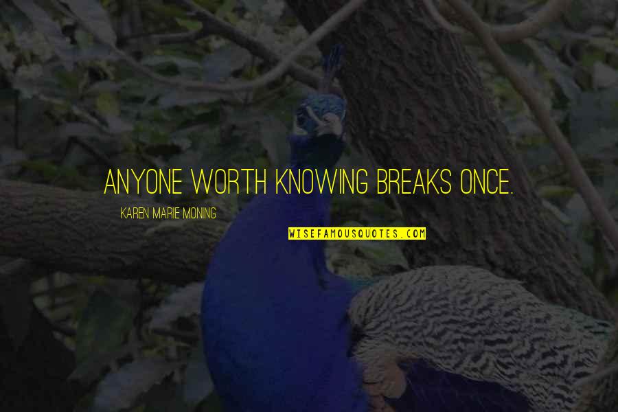 Quantizing Quotes By Karen Marie Moning: Anyone worth knowing breaks once.