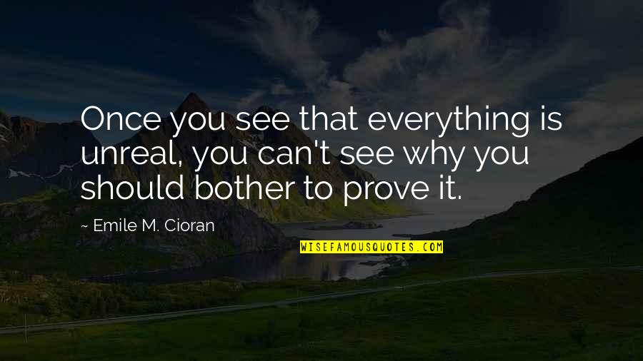 Quanto Vale Quotes By Emile M. Cioran: Once you see that everything is unreal, you Quanto Vale Quotes By Emile M. Cioran: Once you see that everything is unreal, you