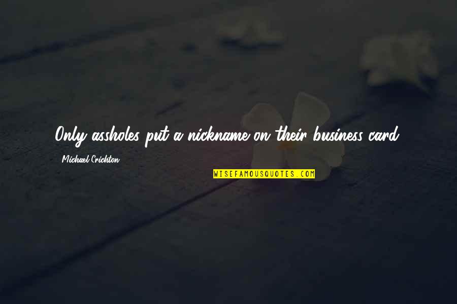 Quanto Vale Quotes By Michael Crichton: Only assholes put a nickname on their business Quanto Vale Quotes By Michael Crichton: Only assholes put a nickname on their business