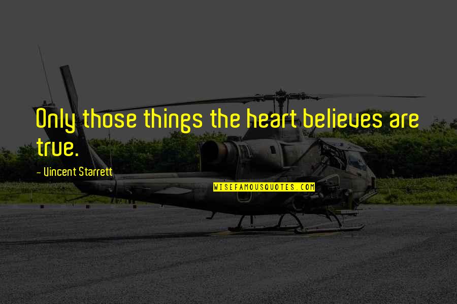 Quantrell Cadillac Quotes By Vincent Starrett: Only those things the heart believes are true.