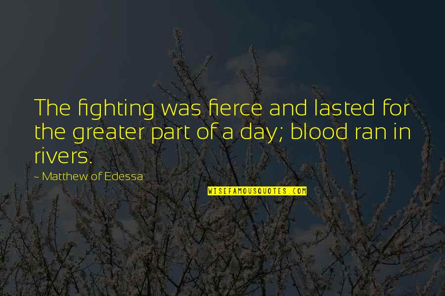 Quantrell Subaru Quotes By Matthew Of Edessa: The fighting was fierce and lasted for the