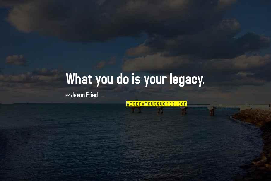 Quantrill Chevrolet Quotes By Jason Fried: What you do is your legacy. Quantrill Chevrolet Quotes By Jason Fried: What you do is your legacy.