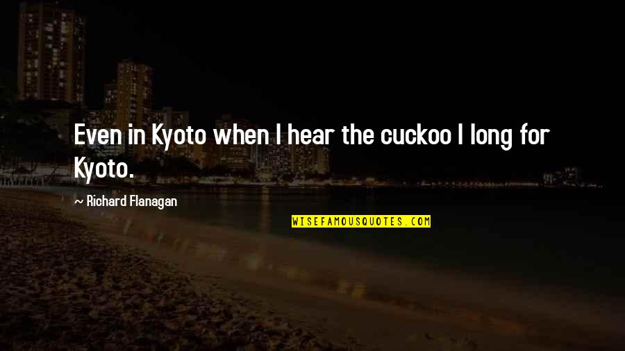 Quantrill's Quotes By Richard Flanagan: Even in Kyoto when I hear the cuckoo
