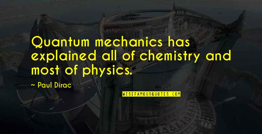 Quantum Chemistry Quotes By Paul Dirac: Quantum mechanics has explained all of chemistry and