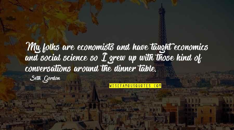 Quantum Computers Quotes By Seth Gordon: My folks are economists and have taught economics Quantum Computers Quotes By Seth Gordon: My folks are economists and have taught economics