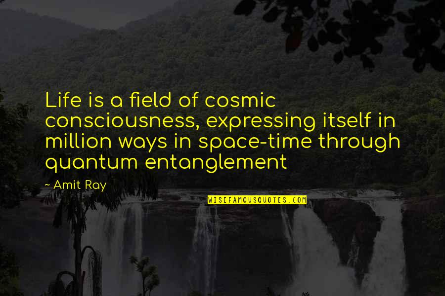 Quantum Consciousness Quotes By Amit Ray: Life is a field of cosmic consciousness, expressing