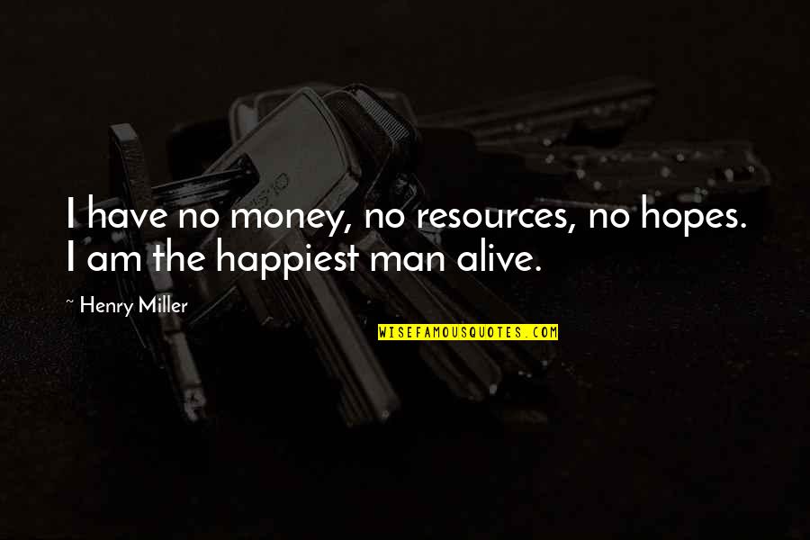 Quantum Consciousness Quotes By Henry Miller: I have no money, no resources, no hopes.
