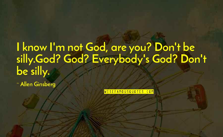 Quantum Enchantment Quotes By Allen Ginsberg: I know I'm not God, are you? Don't