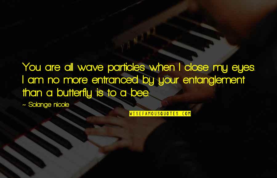 Quantum Enchantment Quotes By Solange Nicole: You are all wave particles when I close