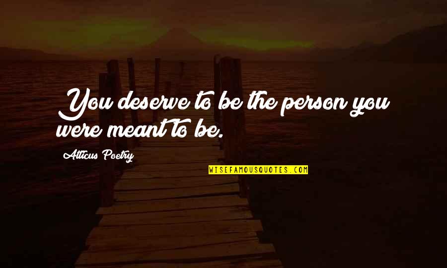 Quantum Field Quotes By Atticus Poetry: You deserve to be the person you were