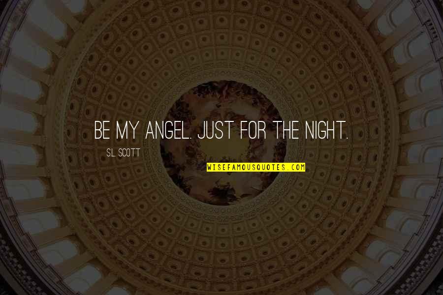 Quantum Field Quotes By S.L. Scott: Be my angel. Just for the night.