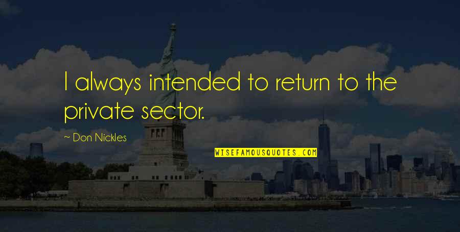 Quantum Health Quotes By Don Nickles: I always intended to return to the private Quantum Health Quotes By Don Nickles: I always intended to return to the private