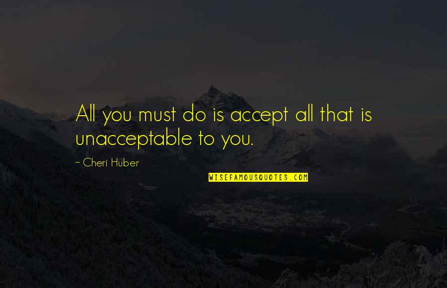 Quantum Physics And Love Quotes By Cheri Huber: All you must do is accept all that