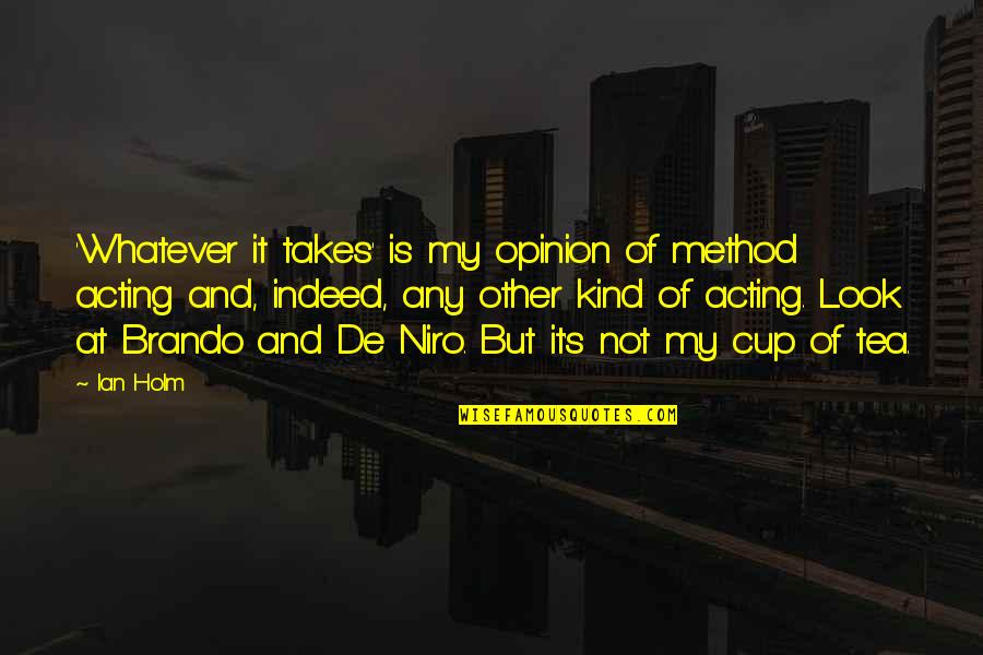 Quantum Physics Love Quotes By Ian Holm: 'Whatever it takes' is my opinion of method Quantum Physics Love Quotes By Ian Holm: 'Whatever it takes' is my opinion of method