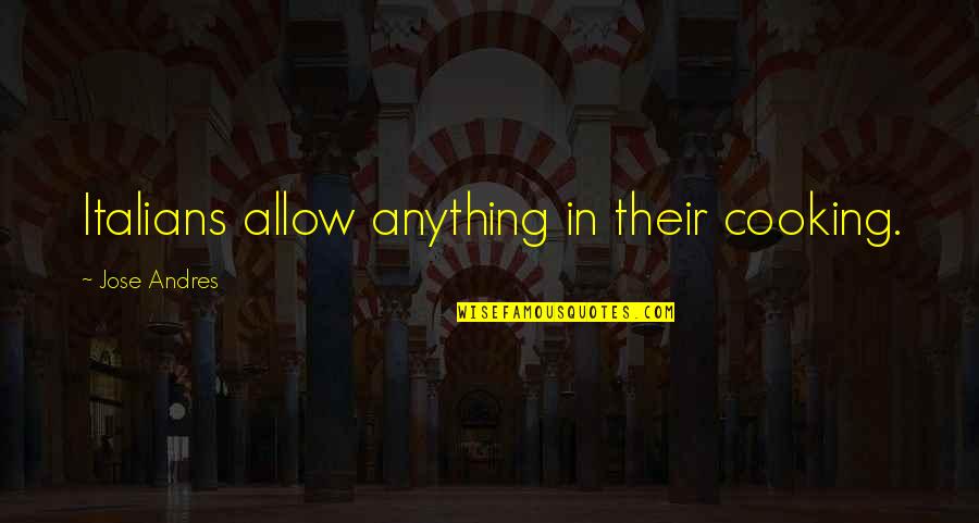 Quantum Physics Love Quotes By Jose Andres: Italians allow anything in their cooking. Quantum Physics Love Quotes By Jose Andres: Italians allow anything in their cooking.