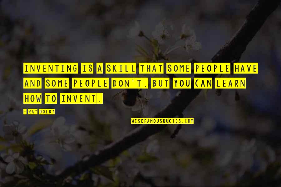 Quantum Physics Love Quotes By Ray Dolby: Inventing is a skill that some people have Quantum Physics Love Quotes By Ray Dolby: Inventing is a skill that some people have