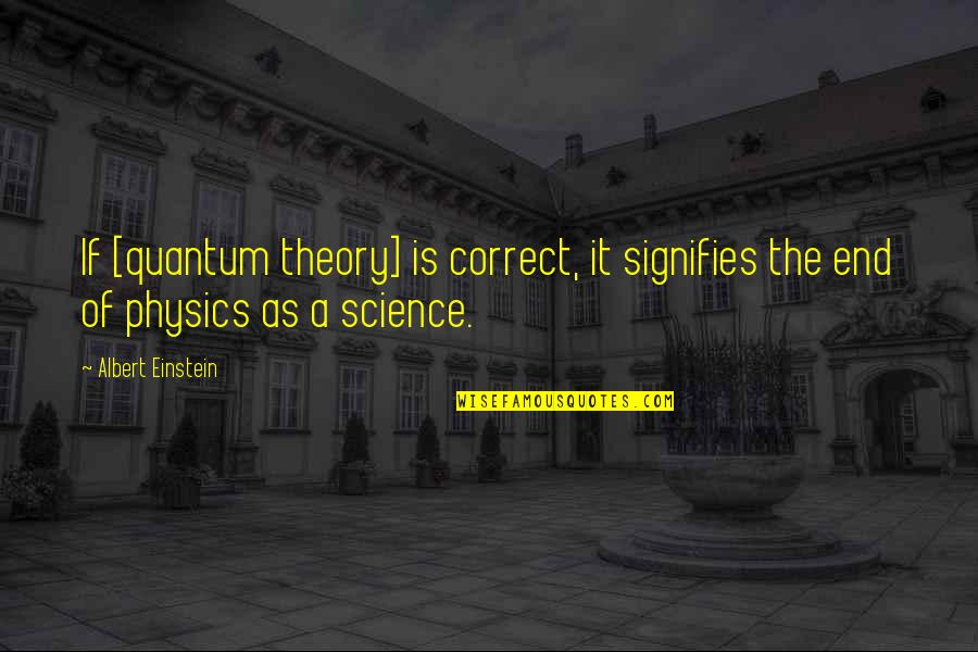 Quantum Quotes By Albert Einstein: If [quantum theory] is correct, it signifies the